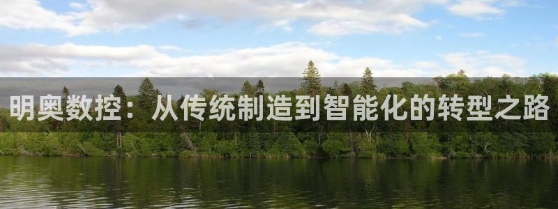 天辰娱乐appxi：明奥数控：从传统制造到智能化的转型之路