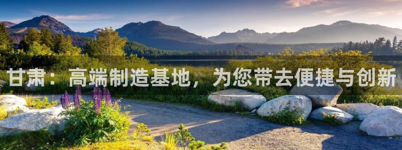 天辰娱乐天辰注册登录：甘肃：高端制造基地，为您带去便捷与创新